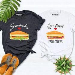 we finish each others sandwiches couple shirt,valentines day shirt, food couples shirt, wife and husband matching shirt,