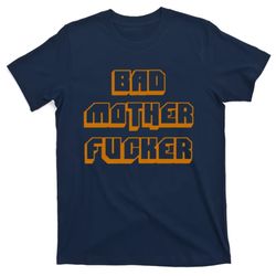 bad mother fucker t-shirt