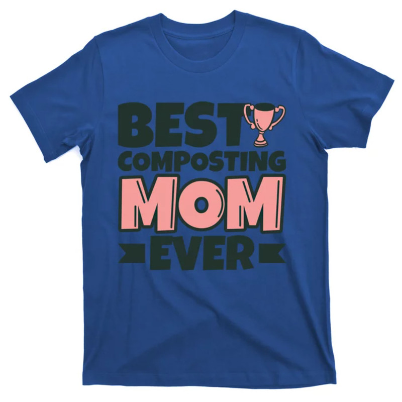 TeeShirtPalace Best Composting Mom Ever Mother Funny Gift T-Shirt.jpg