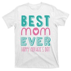 best mom ever happy mothers day gift t-shirt