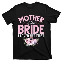 bride mother of bride mother of the bride i loved her first t-shirt