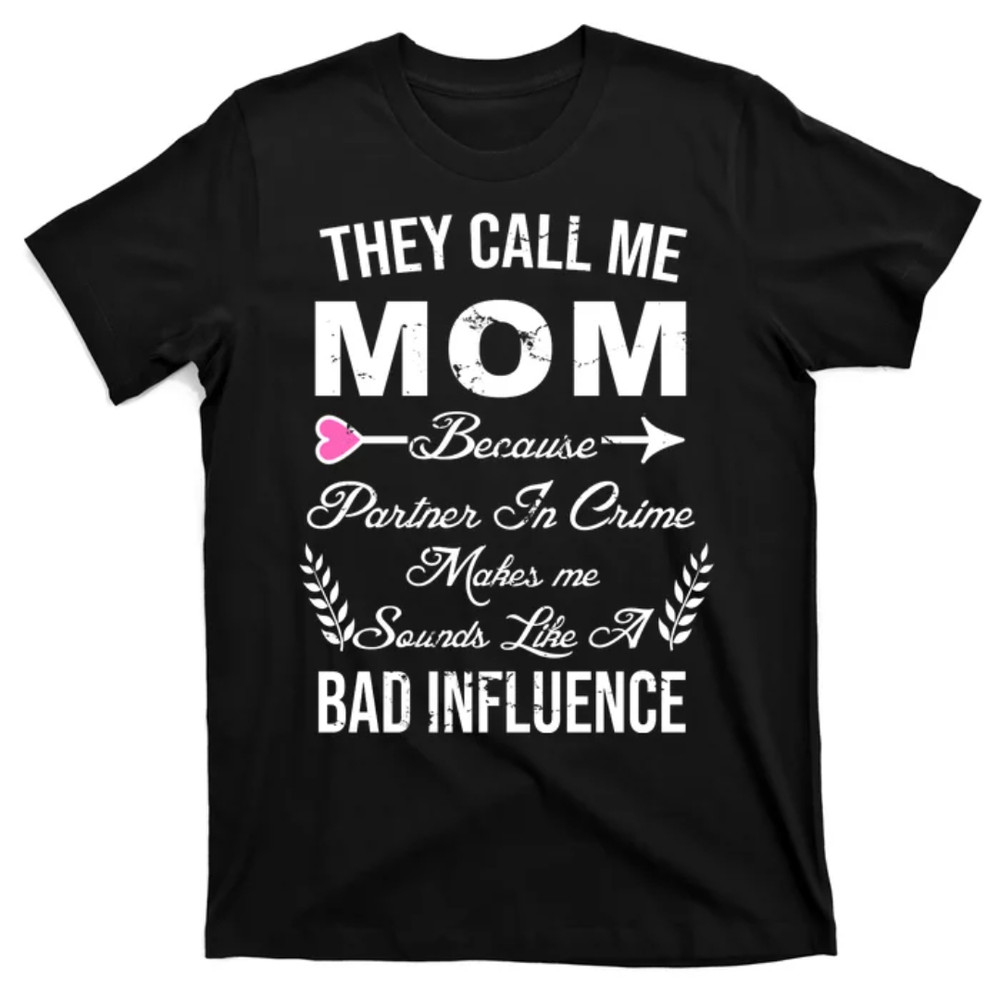 TeeShirtPalace Call Me Mom Partner In Crime Sounds Like A Bad Influence T-Shirt.jpg