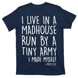 i live in a madhouse run by a tiny army mom life t-shirt