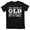 TeeShirtPalace Just Because I'm Old Doesn't Mean Your Out Of Range T-Shirt.jpg
