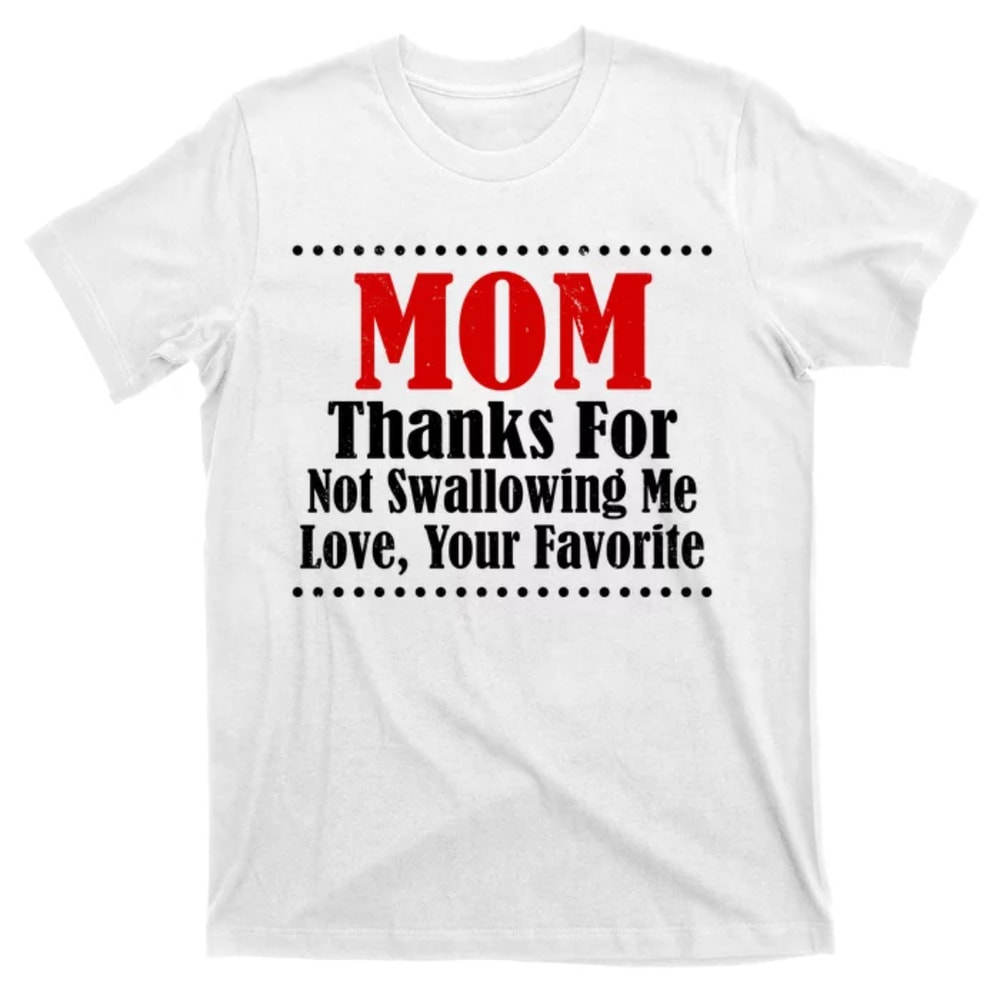 TeeShirtPalace Mom Thanks For Not Swallowing Me Love Your Favorite T-Shirt.jpg