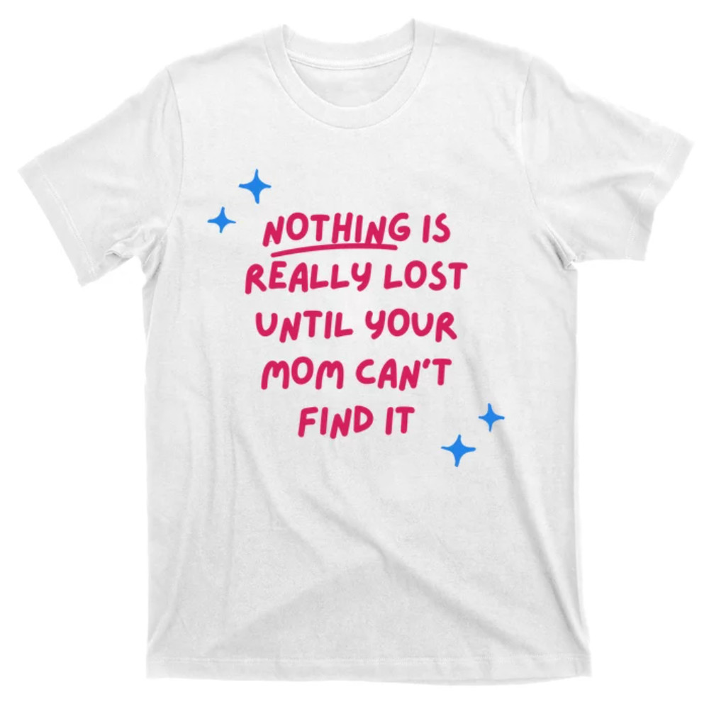 TeeShirtPalace Nothing Is Really Lost Until Your Mom Can't Find It Funny T-Shirt.jpg