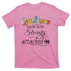 quilters come with strings attached funny t-shirt