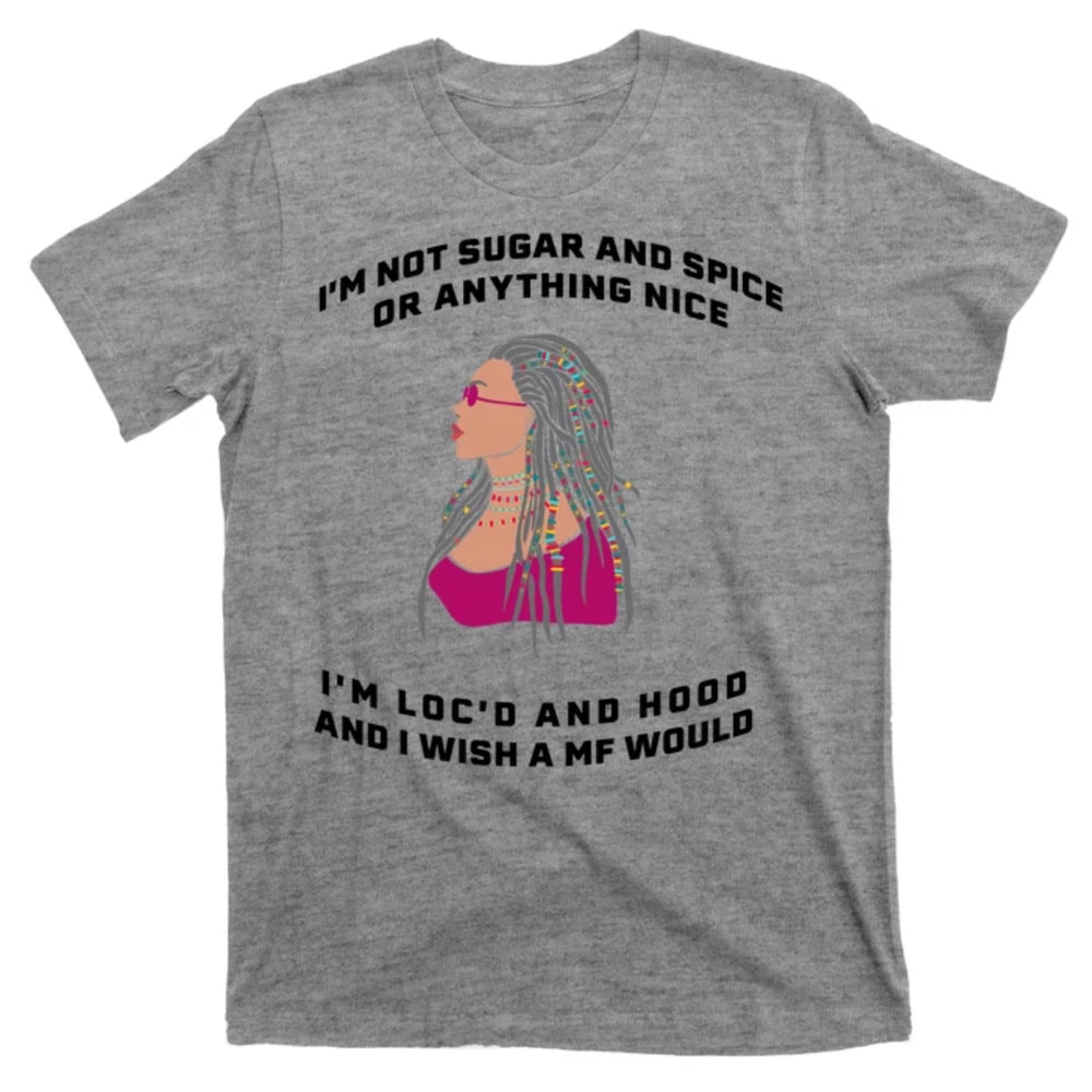 TeeShirtPalace Sugar And Spice I'm Loc'd And Hood Funny T-Shirt.jpg