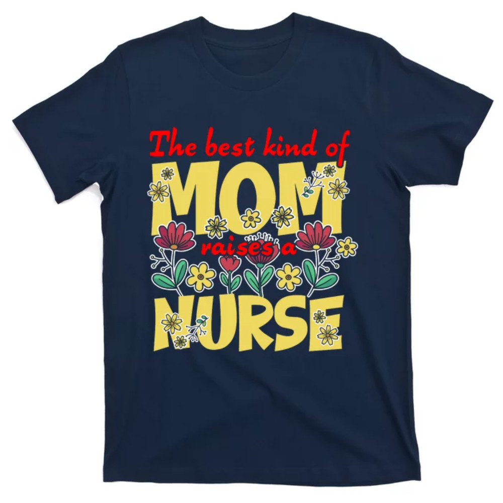 TeeShirtPalace Best Kind Of Mom Raises A Nurse Mothers Day Flowers RN Gifts T-Shirt.jpg