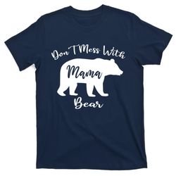 dont mess with mama bear funny mothers day t-shirt