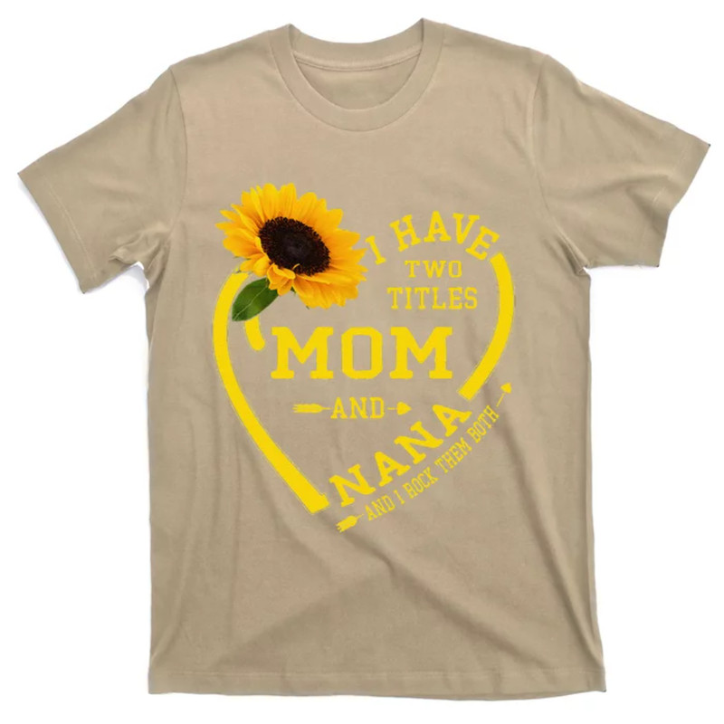 TeeShirtPalace I Have Two Titles Mom And Nana Mothers Day Grandma Sunflower T-Shirt.jpg