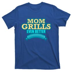 Mom Grills Even Better Bbq Queen Grill Mom Mothers Day Gift T-shirt