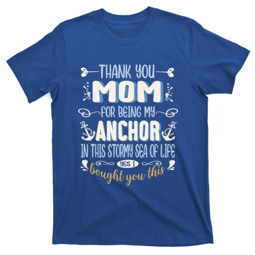 TeeShirtPalace Thank You Mom For Being My Anchor Funny Mom For Mothers Day Funny Gift T-Shirt.jpg