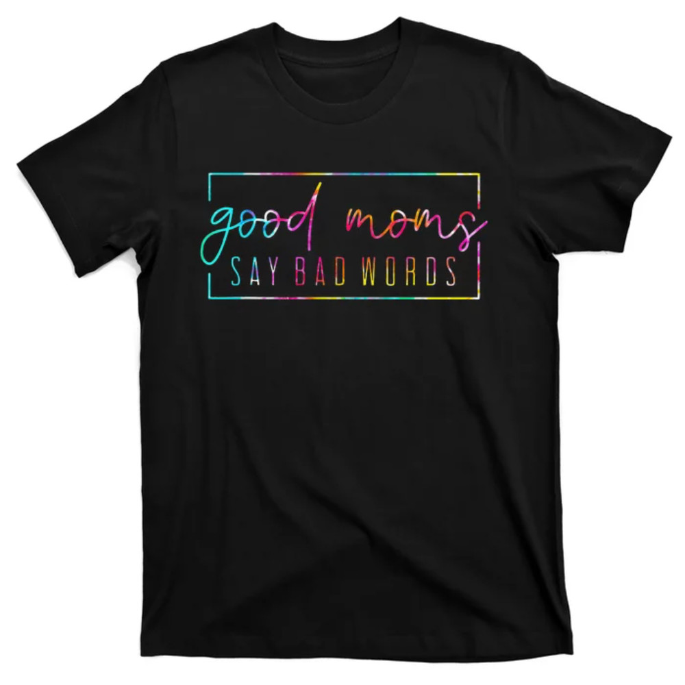 TeeShirtPalace Tie Dye Good Moms Say Bad Words Momlife Funny Mothers Day T-Shirt.jpg