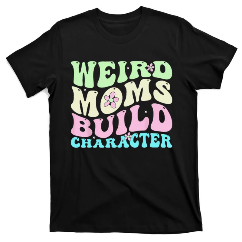 TeeShirtPalace Weird Moms Build Character Mothers Day Mom Cute Groovy Style T-Shirt.jpg