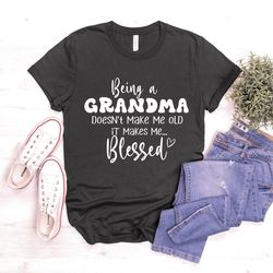 being a grandma doesnt make me old it makes me blessed shirt, blessed grandma shirt, grandma life shirt, funny grandma s