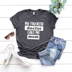 doctors mom shirt, my favorite doctor calls me mom tee, mothers day shirt, best mom shirt, mothers day gift, gift for do