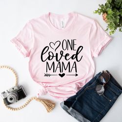mama shirt, mothers day gift, mom tshirt, new mom gift, one loved mama shirt, mama valentine shirt, mom life shirt, gift