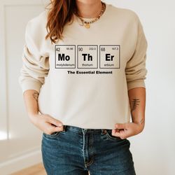 mothers day funny science sweatshirt, mother the essential element sweatshirt, funny science mother sweatshirt, new mom