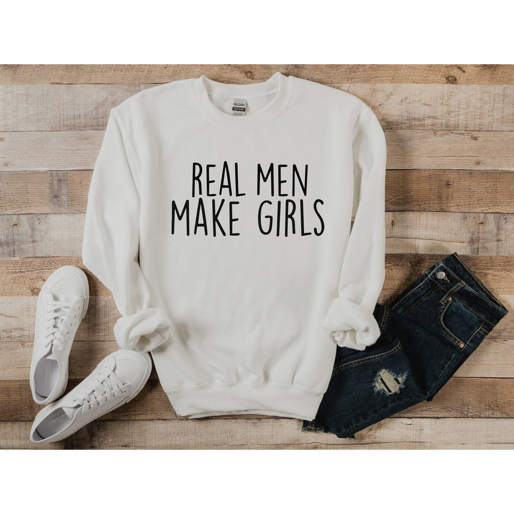 Real Men Make Girls Sweatshirt, Gift for Dad Sweatshirt, Fathers Day Sweatshirt, Gift For Dad of Girls Sweatshirt, Dad of Girls Sweatshirt.jpg
