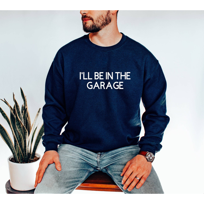 Funny Shirt Men, I'll be In The Garage Crewneck Sweatshirt, Fathers Day Gift, Dad T Shirt, Mechanic Funny Tee, Husband Gift, Garage TShirt.jpg
