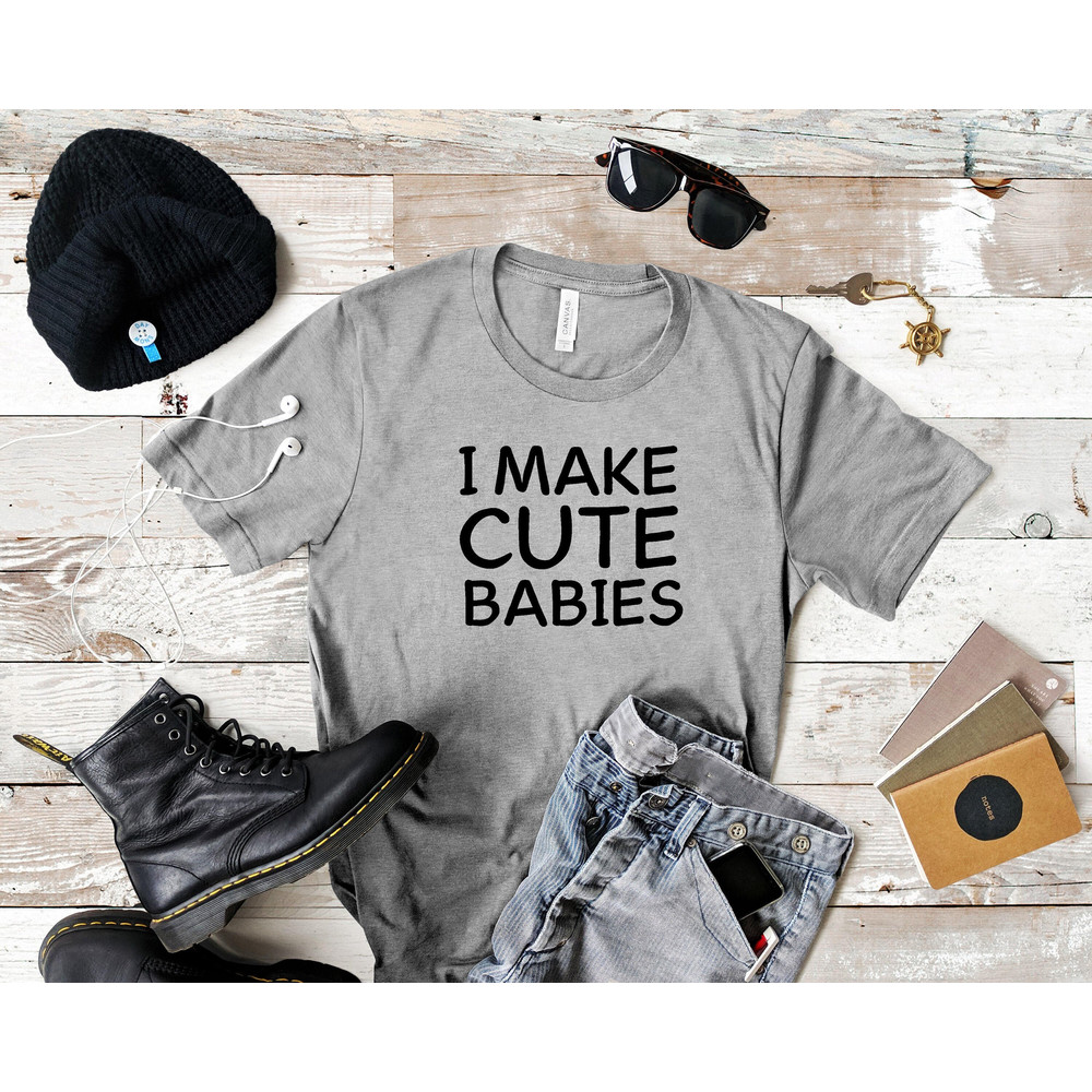 I Make Cute Babies Shirt, Gift for New Dad, Funny Dad Shirt, Gift for Husband, Daughter Gift for Dad, New Dad Shirt, Father's Day Shirt.jpg