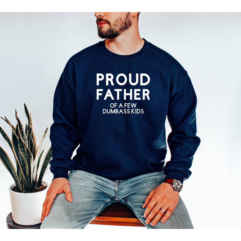 Proud Father of a few Dumbass Kids, Funny Sweatshirt for Dad, Funny Father's Day Gift, Gift for Dad for Husband from Wife, Funny Dad Shirt.jpg