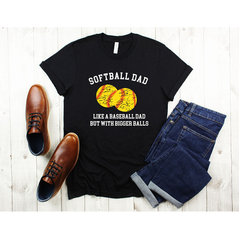 Softball Dad Like A Baseball Dad But With Bigger Balls T-Shirt, Bigger Balls Shirt, Dad Shirt, Father Shirt, Sarcastic Shirt, Softball Shirt.jpg
