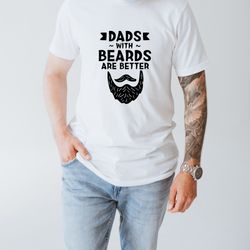dads with beards are better funny fathers day gift present idea mens tshirt gift for him