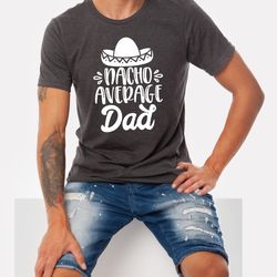 nacho average dad shirt, funny dad shirt, dads shirt, husband gift shirt ,gift shirt for fathers day