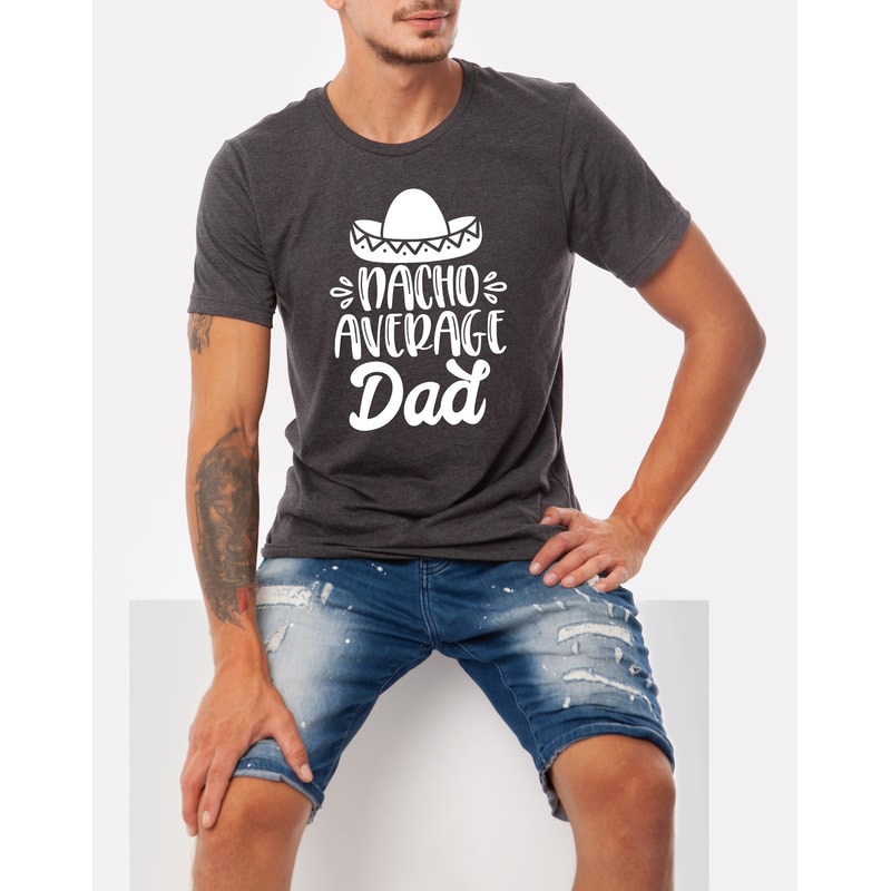 Nacho Average Dad Shirt, Funny Dad Shirt, Dad's Shirt, Husband Gift Shirt ,Gift Shirt For Father's Day.jpg