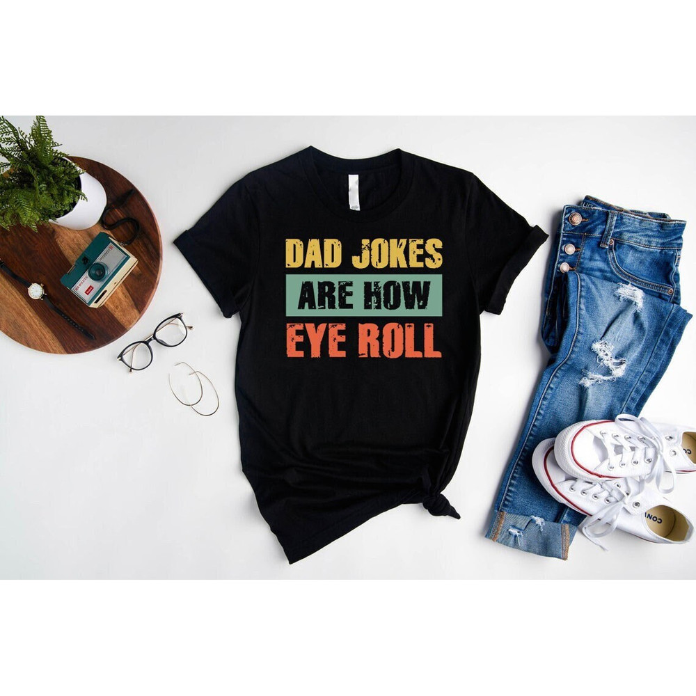 Funny Men Shirt,Funny Dad Gift,Dad Jokes Are How Eye Roll Shirt,Fathers Day Gift Ideas,Gift For Husband,Gift For Dad,Birthday Father Shirt.jpg