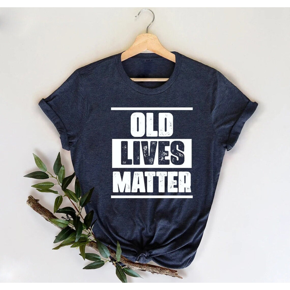 Old Lives Matter Shirt,Fathers Day Gift,Funny Old Men Tshirt,Funny 40th 50th 60th 70th Birthday Anniversary Gift,Unisex Graphic Tee Tank Top.jpg