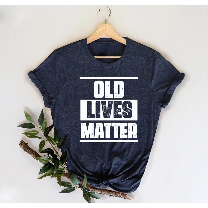 Old Lives Matter Shirt,Fathers Day Gift,Funny Old Men Tshirt,Funny 40th 50th 60th 70th Birthday Anniversary Gift,Unisex Graphic Tee Tank Top.jpg