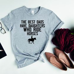 proud dad shirt,gift for dad,fathers day gift,the best dads have daughters who ride horses tshirt,equestrian shirt,horse