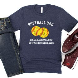softball dad like a baseball dad but with bigger balls tshirt, bigger balls shirt, dad shirt, father shirt, sarcastic sh