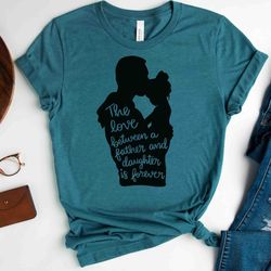 the love between a father and daughter in forever tshirt, the love between love and daughter shirts, dad and daughter lo