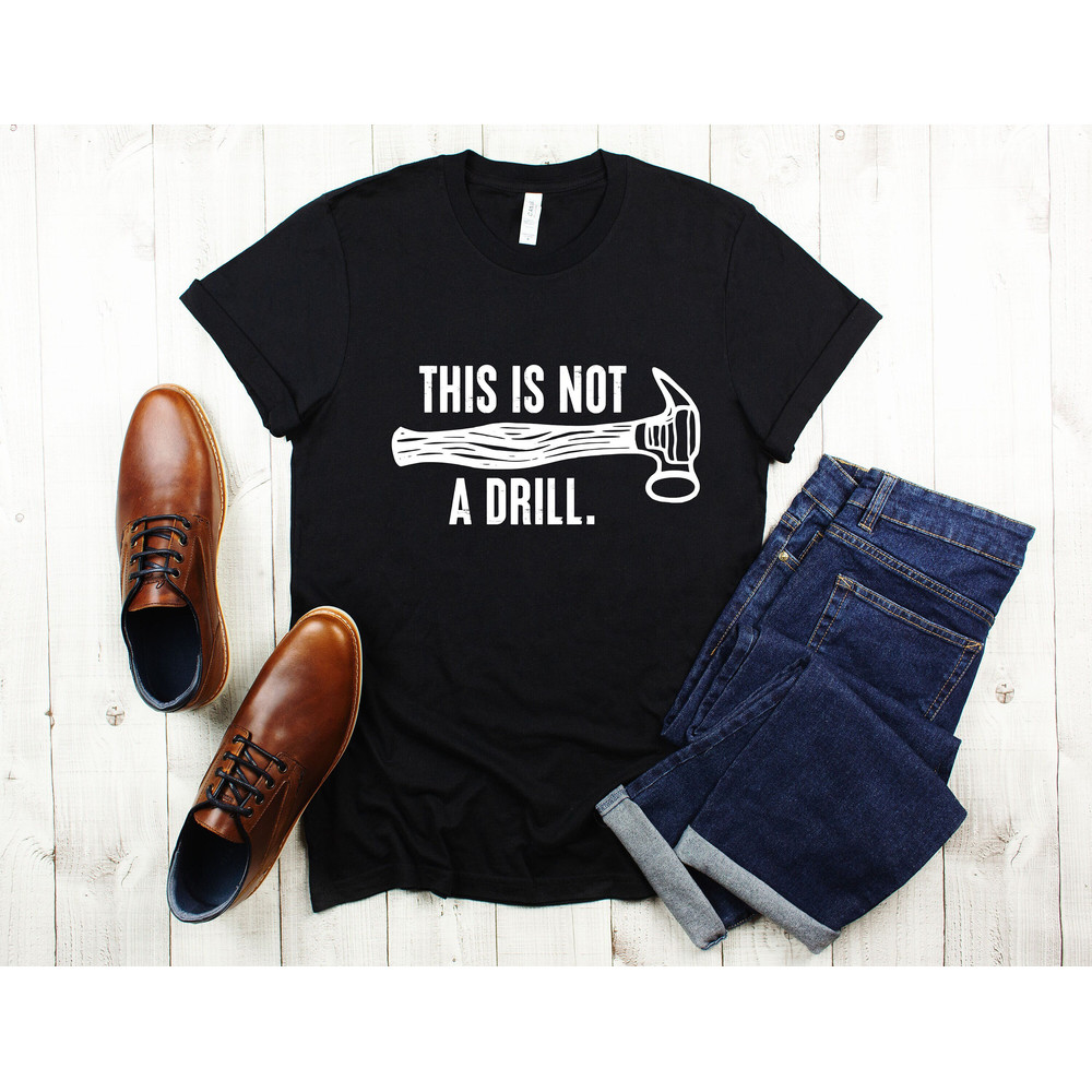 This is Not a Drill Shirt, Funny Shirt For Men, Fathers Day Gift, Dad Joke Shirt, Gift for Dad, Husband Gift, Funny Tee, Father's Day Shirt.jpg