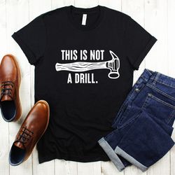 this is not a drill shirt, funny shirt for men, fathers day gift, dad joke shirt, gift for dad, husband gift, funny tee,