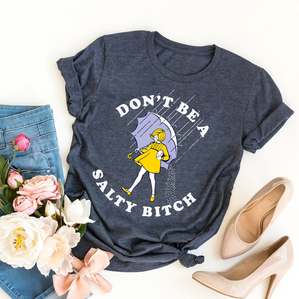Don't Be Salty Shirt,Funny Shirt for Women,Don't Be A Salty Bitch,Gift for Her,Gift for Women, Salty Shirt,Funny Sarcastic Shirt,Morton Salt.jpg
