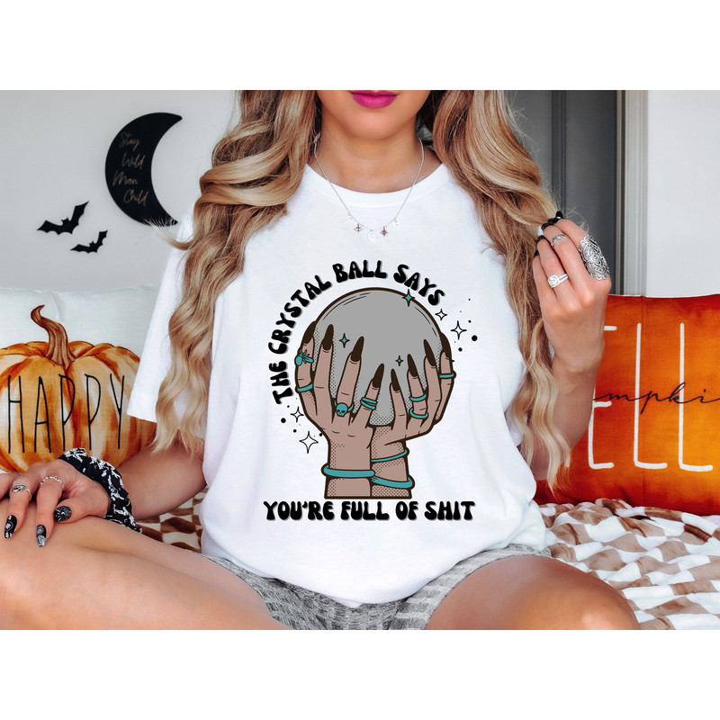 The Crystal Ball Says You're Full Of Shit Shirt, Halloween Shirts, Spooky Shirt, Funny Halloween Shirt, Halloween Gift Tees, Sarcastic Shirt.jpg