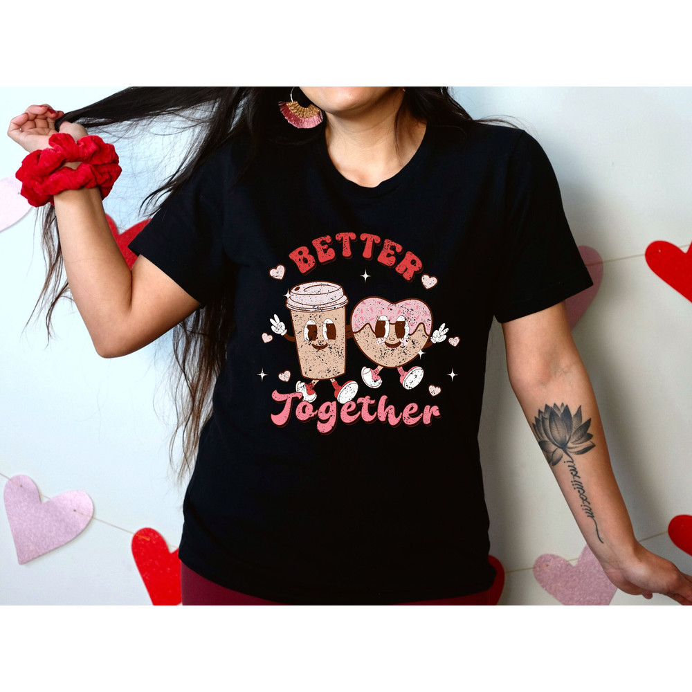 Valentines Day Shirt, Better Together Shirt, Coffee And Donut Valentine Shirt, Valentine Matching,Funny Couple Shirt,Matching Shirt,Love Tee.jpg