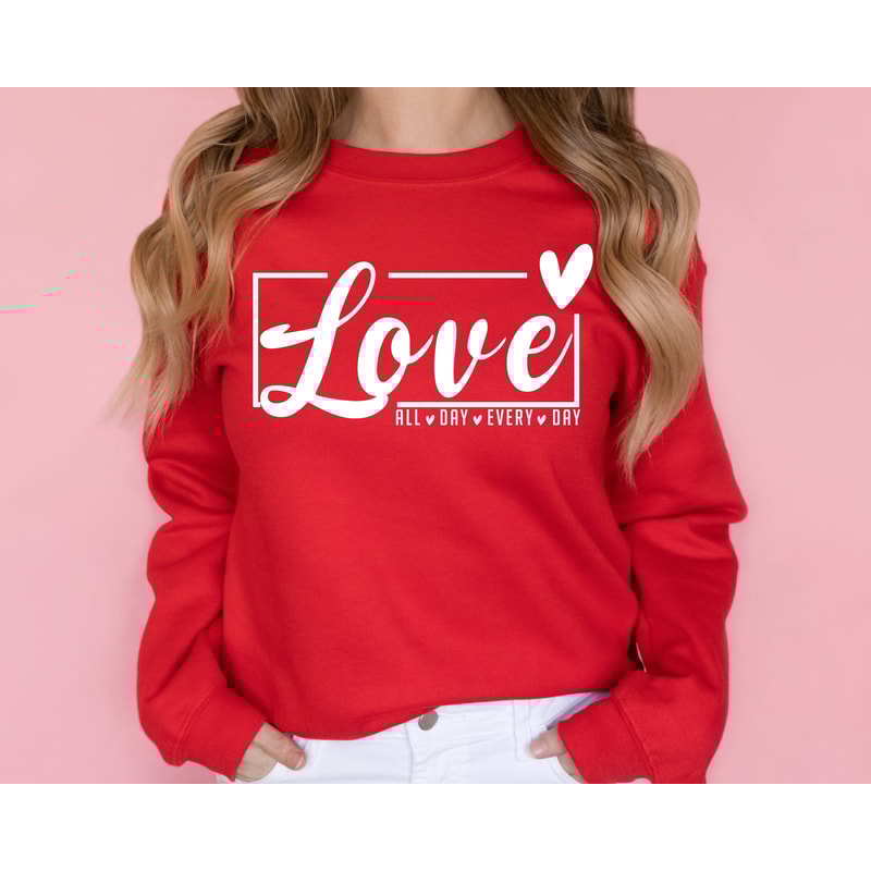Love Sweatshirt, Valentines Day Sweatshirt, Love All day Everyday, Valentines Day Shirts for Women, Valentines Day Gift, Love Gift.jpg