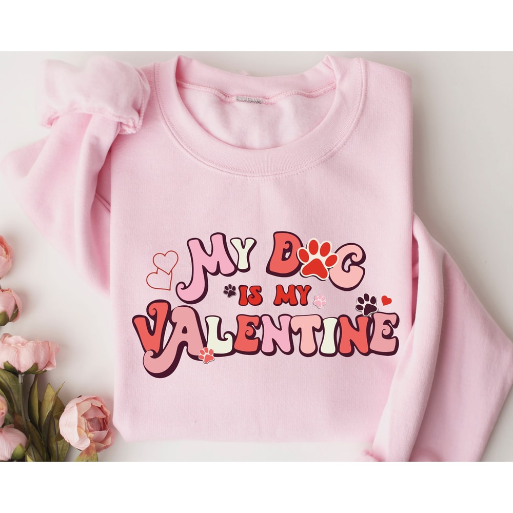 My Dog Is My Valentine Sweatshirt, Valentine Dog Sweater, Dog Sweatshirt, Pet Lover Gift, Valentines Day Shirt, Gift for Dog Mom, Dog Lover.jpg