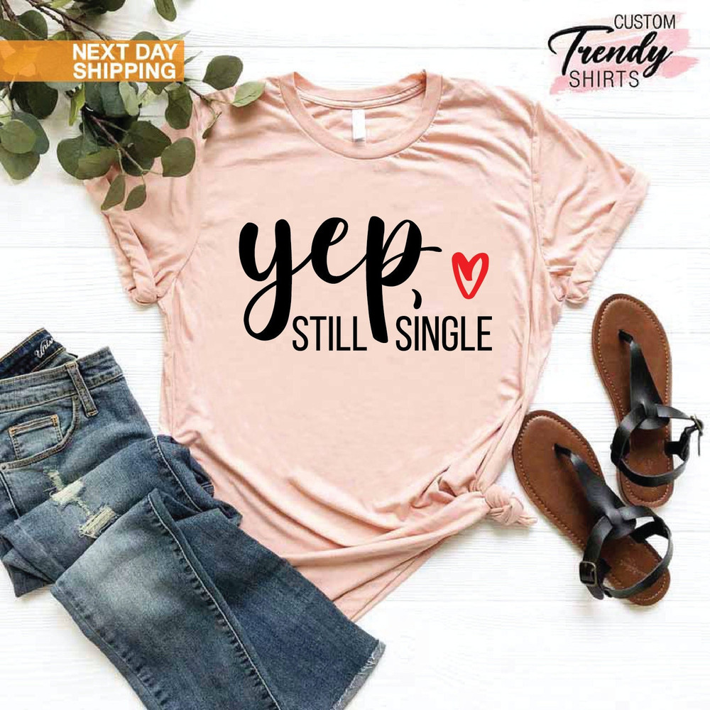Still Single Shirt, Singles Day Shirt, Funny Valentines Day Shirt,Gift for Single Women and Men,Sarcastic Shirt for Women,Funny Single Shirt.jpg