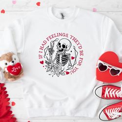 if i had feelings theyd be for you shirt, valentines day skeleton sweatshirt, funny valentines day hoodie, funny shirt,