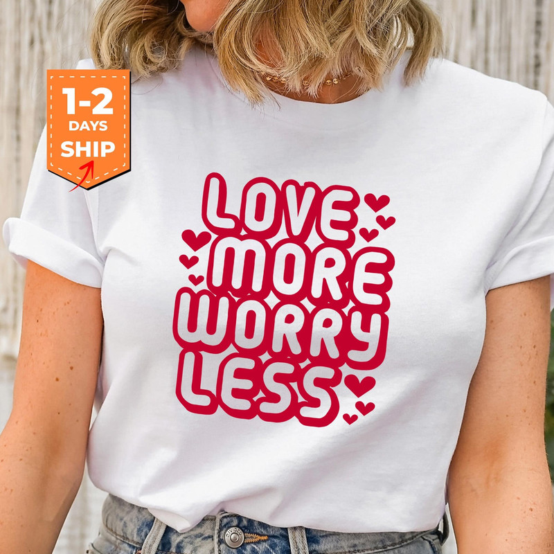 Love More Worry Less Valentines Shirt, Love Couple Matching Shirt, Love Valentines Design Hoodie, Valentines Day Gift, Valentines Shirt.jpg