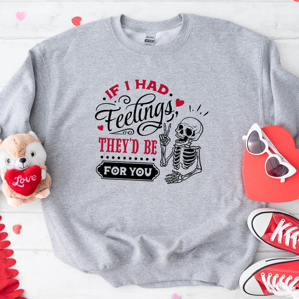 Skeleton If I Had Feelings They'd Be For You Sweatshirt, Valentine's Day Shirt, Funny Valentines Day Hoodie, Funny Couples Shirt.jpg