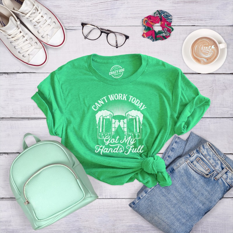 Can'r Work Today, Got My Hands Full, St Patricks Day TShirt , Getting Drunk, Funny Drinking Shirts, Beer Shirts, Funny Shirts, Drinking Tees.jpg