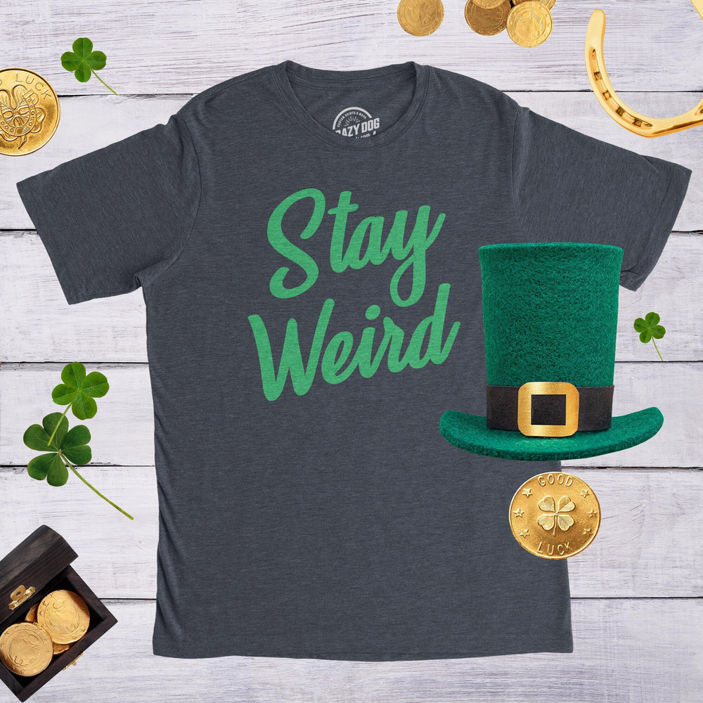 Stay Weird Funny TShirts, Hand Lettering Shirts, Weird Shirts, Mens Quote Sayings Shirts, St Patricks Day Shirts, Funny Mens Tee.jpg